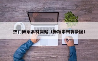 宁国热门舞蹈素材网站（舞蹈素材背景图）