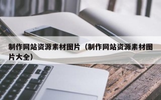 宁国制作网站资源素材图片（制作网站资源素材图片大全）