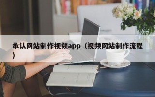 宁国承认网站制作视频app（视频网站制作流程）